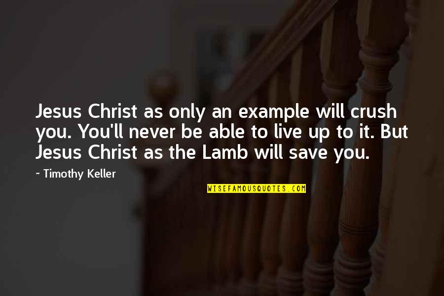 The Crush Quotes By Timothy Keller: Jesus Christ as only an example will crush