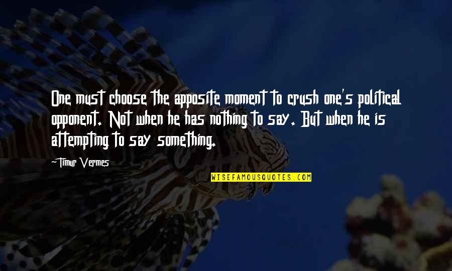 The Crush Quotes By Timur Vermes: One must choose the apposite moment to crush