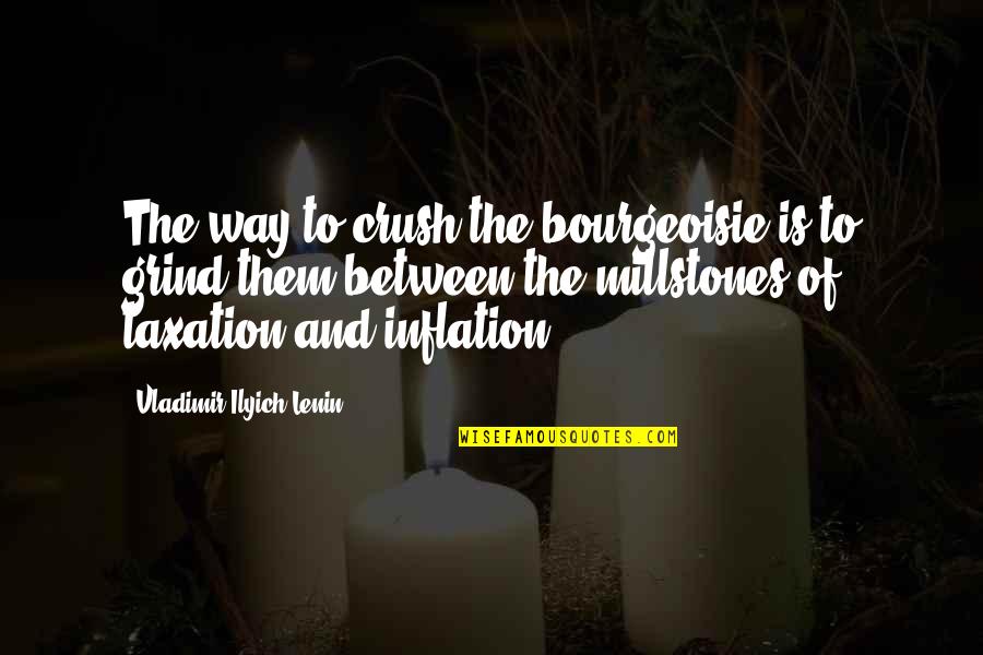 The Crush Quotes By Vladimir Ilyich Lenin: The way to crush the bourgeoisie is to