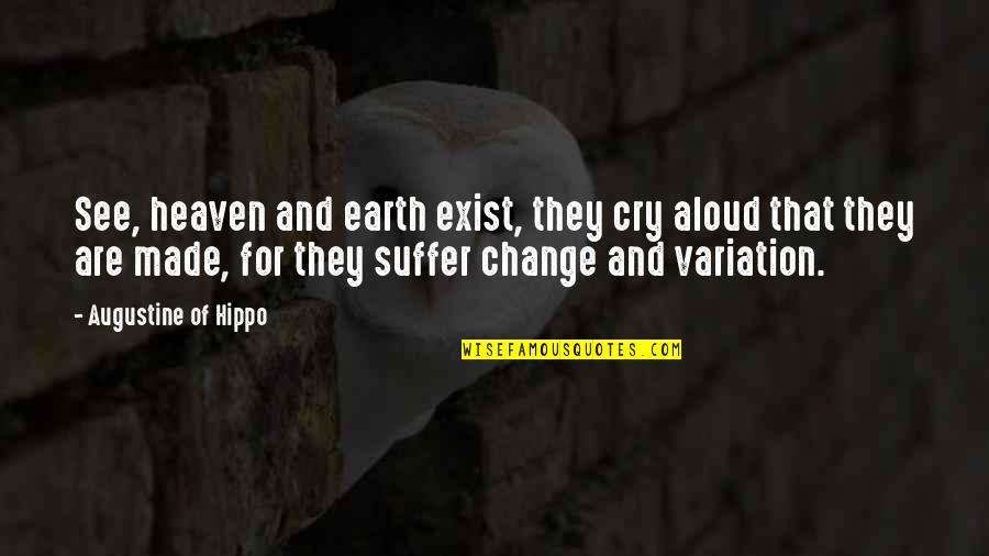 The Cry Of The Earth Quotes By Augustine Of Hippo: See, heaven and earth exist, they cry aloud The Cry Of The Earth Quotes By Augustine Of Hippo: See, heaven and earth exist, they cry aloud
