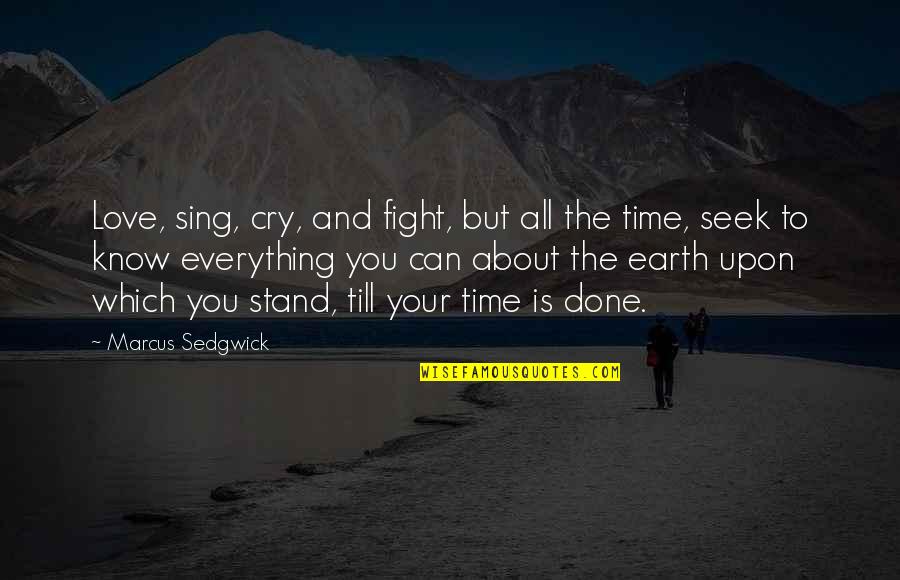 The Cry Of The Earth Quotes By Marcus Sedgwick: Love, sing, cry, and fight, but all the The Cry Of The Earth Quotes By Marcus Sedgwick: Love, sing, cry, and fight, but all the