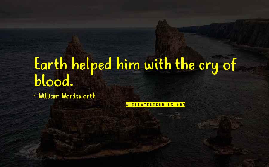 The Cry Of The Earth Quotes By William Wordsworth: Earth helped him with the cry of blood. The Cry Of The Earth Quotes By William Wordsworth: Earth helped him with the cry of blood.