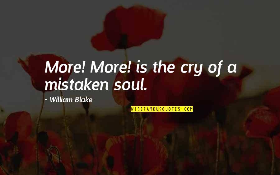 The Cry Of The Soul Quotes By William Blake: More! More! is the cry of a mistaken The Cry Of The Soul Quotes By William Blake: More! More! is the cry of a mistaken