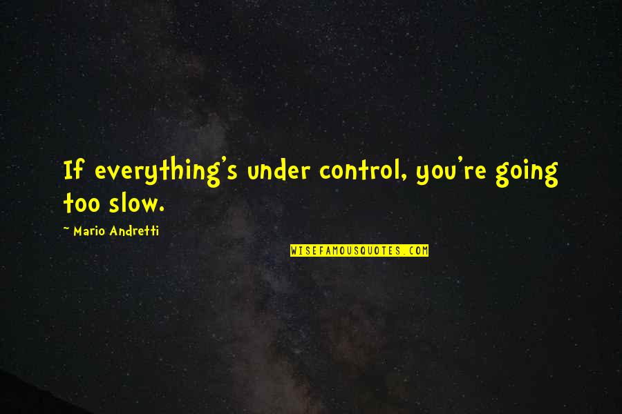 The Cry Of Winnie Mandela Quotes By Mario Andretti: If everything's under control, you're going too slow.