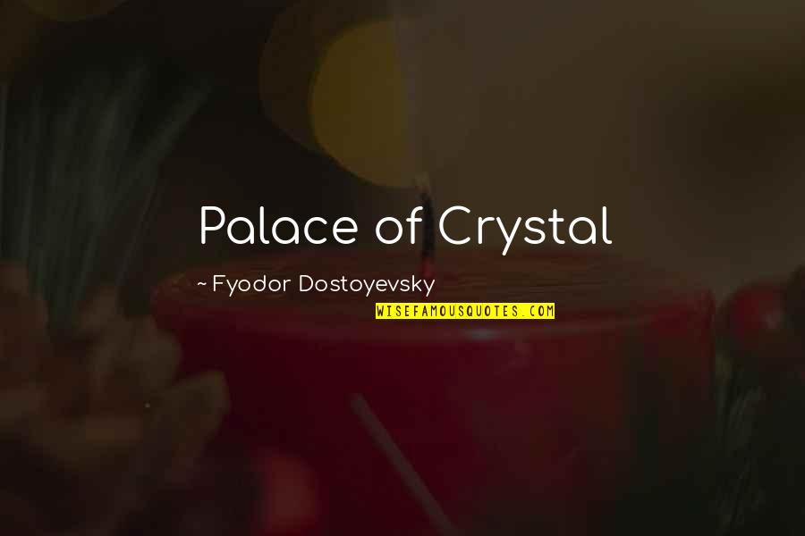 The Crystal Palace Quotes By Fyodor Dostoyevsky: Palace of Crystal