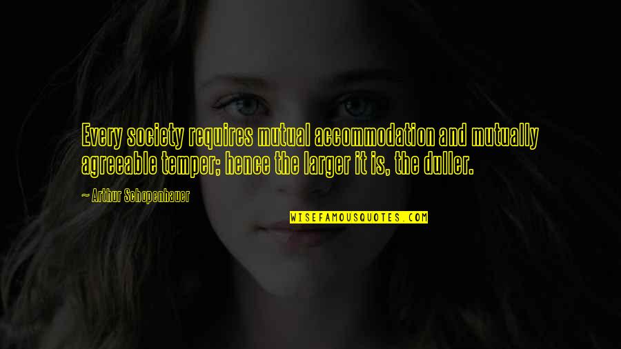 The Cu Chi Tunnels Quotes By Arthur Schopenhauer: Every society requires mutual accommodation and mutually agreeable The Cu Chi Tunnels Quotes By Arthur Schopenhauer: Every society requires mutual accommodation and mutually agreeable