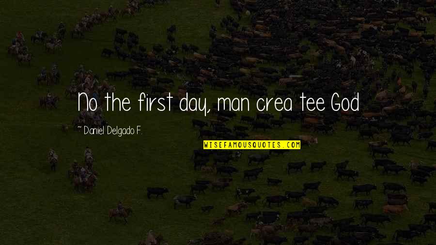 The Cu Chi Tunnels Quotes By Daniel Delgado F.: No the first day, man crea tee God