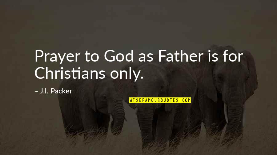 The Cu Chi Tunnels Quotes By J.I. Packer: Prayer to God as Father is for Christians