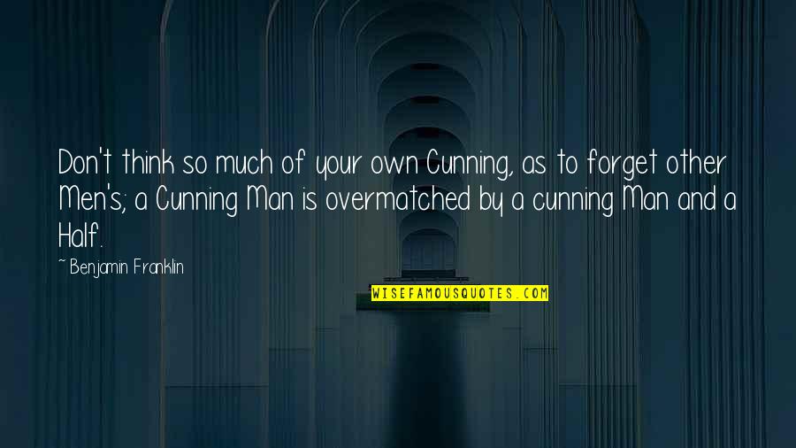 The Cunning Man Quotes By Benjamin Franklin: Don't think so much of your own Cunning, The Cunning Man Quotes By Benjamin Franklin: Don't think so much of your own Cunning,