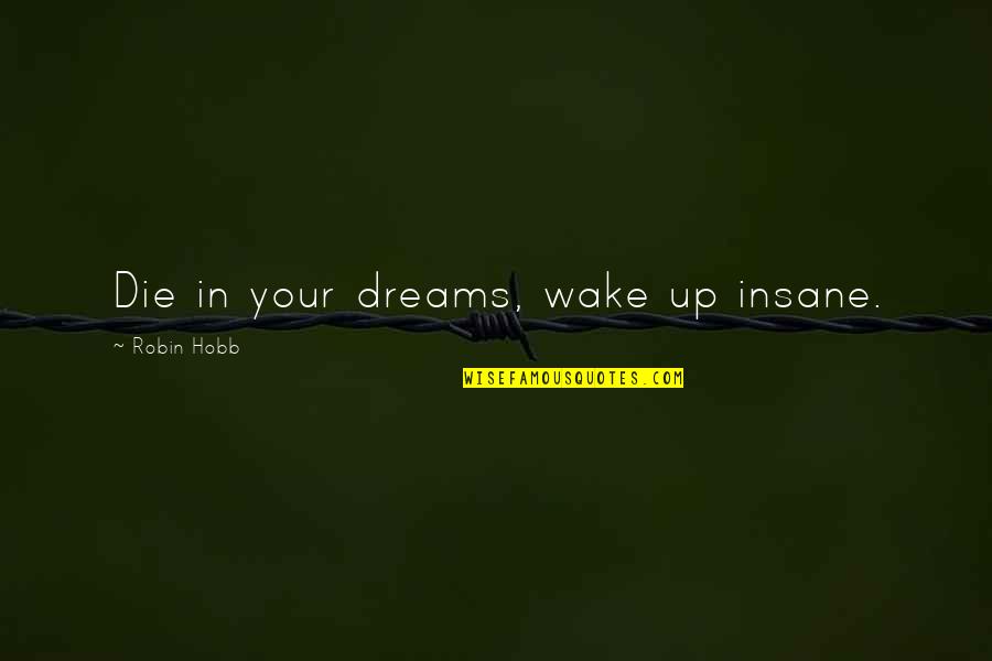 The Cure Book Quotes By Robin Hobb: Die in your dreams, wake up insane.