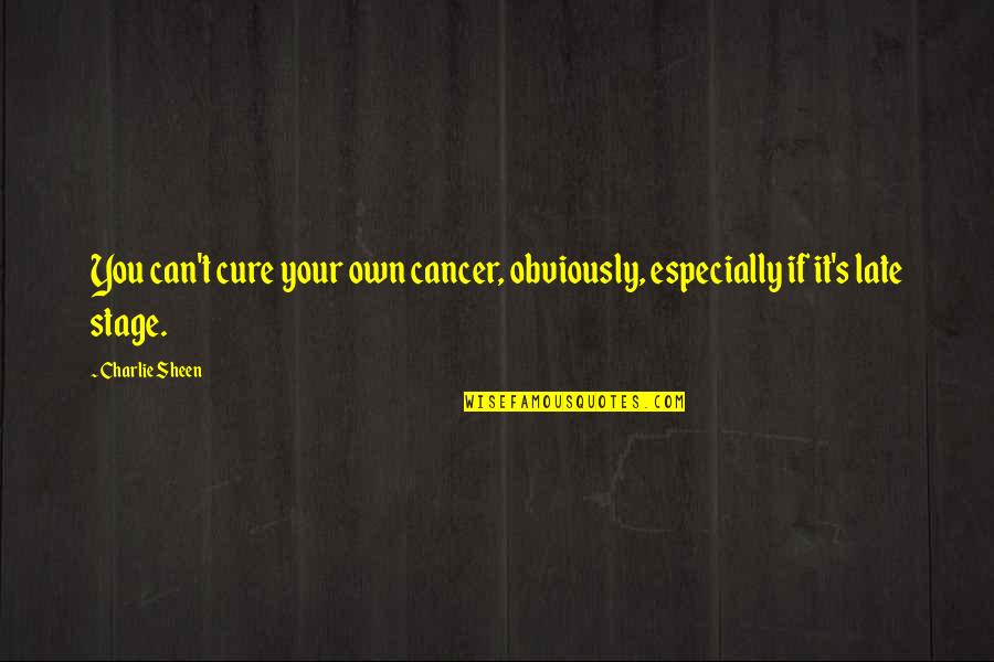 The Cure For Cancer Quotes By Charlie Sheen: You can't cure your own cancer, obviously, especially