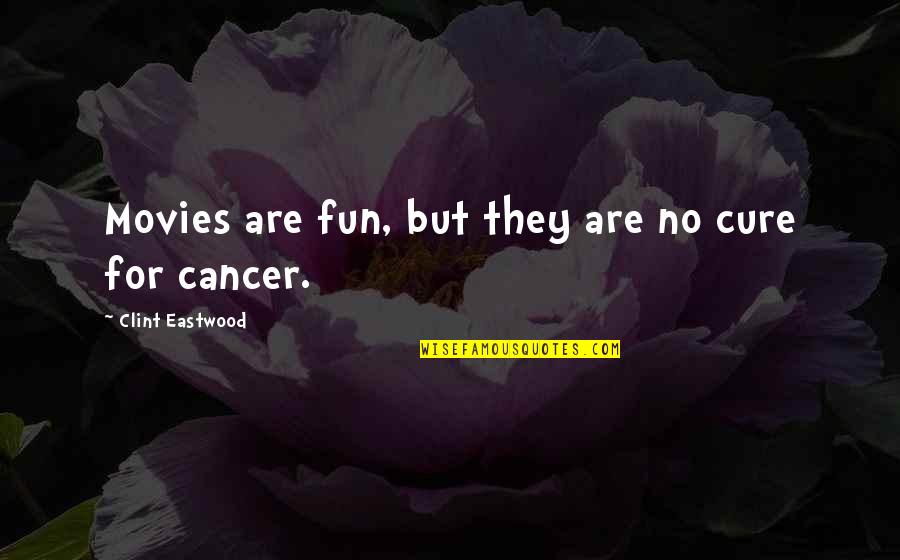 The Cure For Cancer Quotes By Clint Eastwood: Movies are fun, but they are no cure
