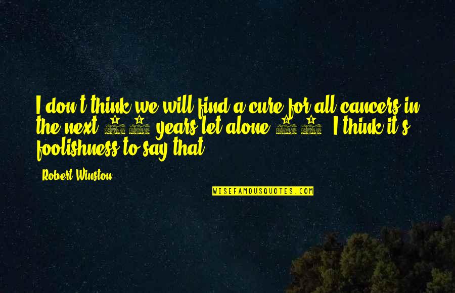 The Cure For Cancer Quotes By Robert Winston: I don't think we will find a cure