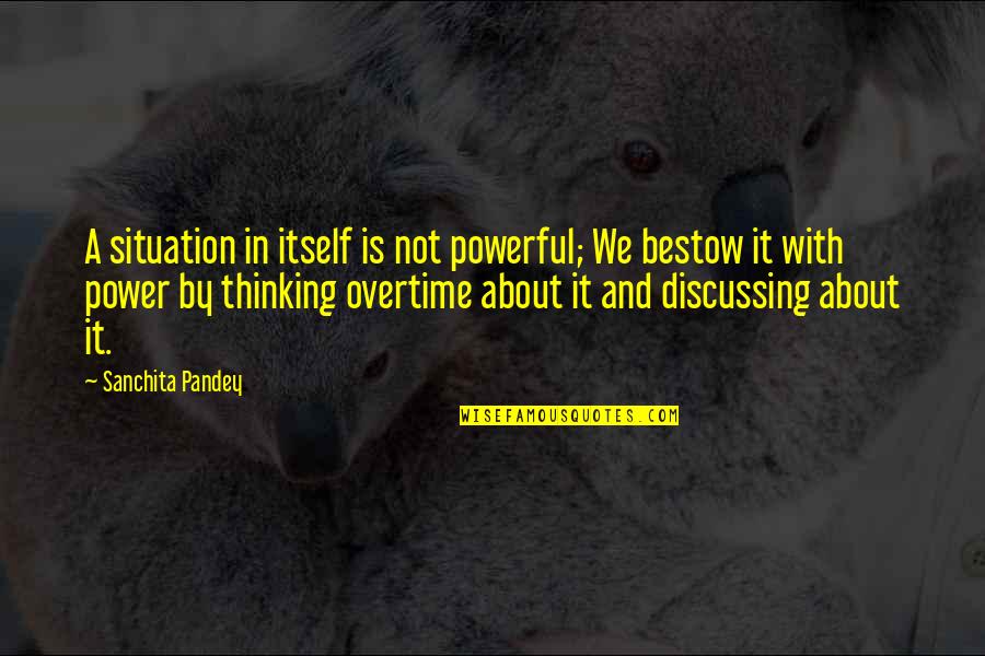 The Cure For Cancer Quotes By Sanchita Pandey: A situation in itself is not powerful; We