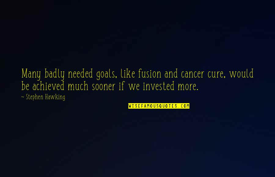 The Cure For Cancer Quotes By Stephen Hawking: Many badly needed goals, like fusion and cancer