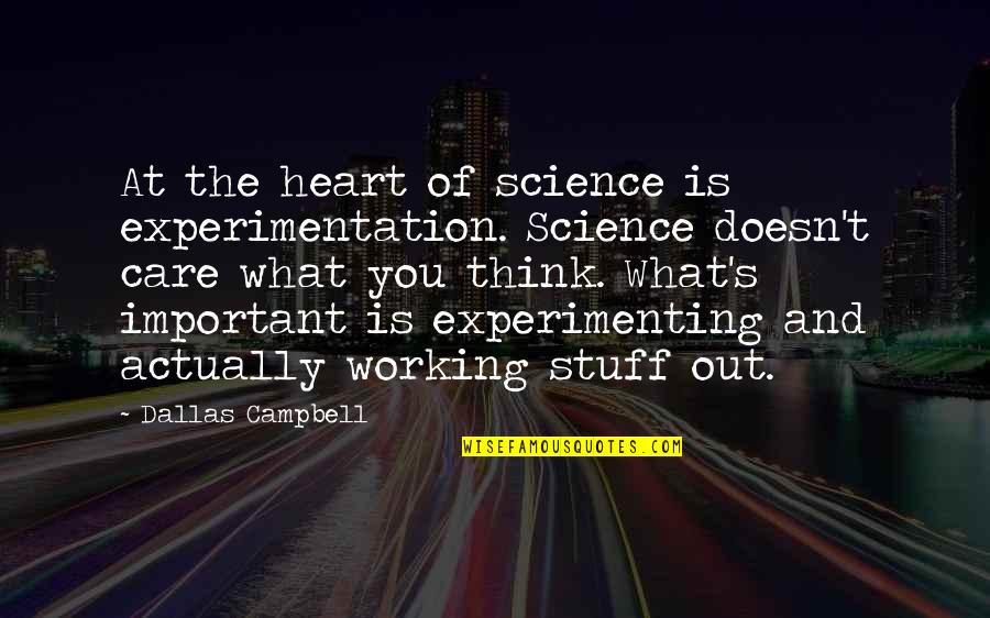 The Cure Is Worse Than The Disease Movie Quotes By Dallas Campbell: At the heart of science is experimentation. Science