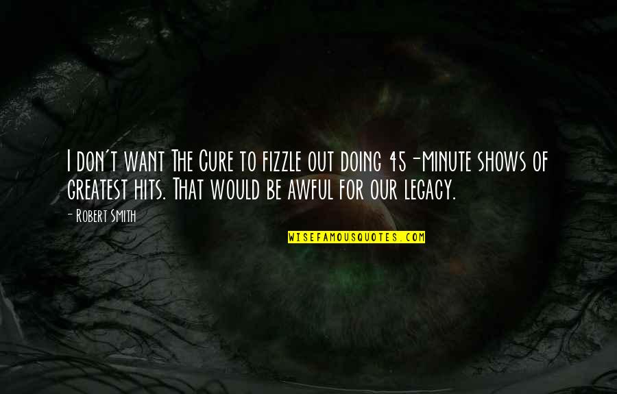 The Cure Robert Smith Quotes By Robert Smith: I don't want The Cure to fizzle out