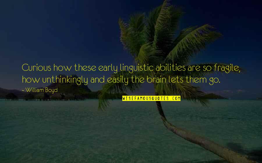 The Curious Brain Quotes By William Boyd: Curious how these early linguistic abilities are so