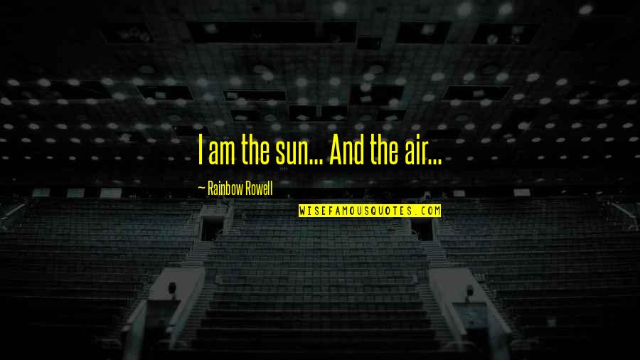 The Curious Incident Of The Dog In The Nighttime Play Quotes By Rainbow Rowell: I am the sun... And the air...