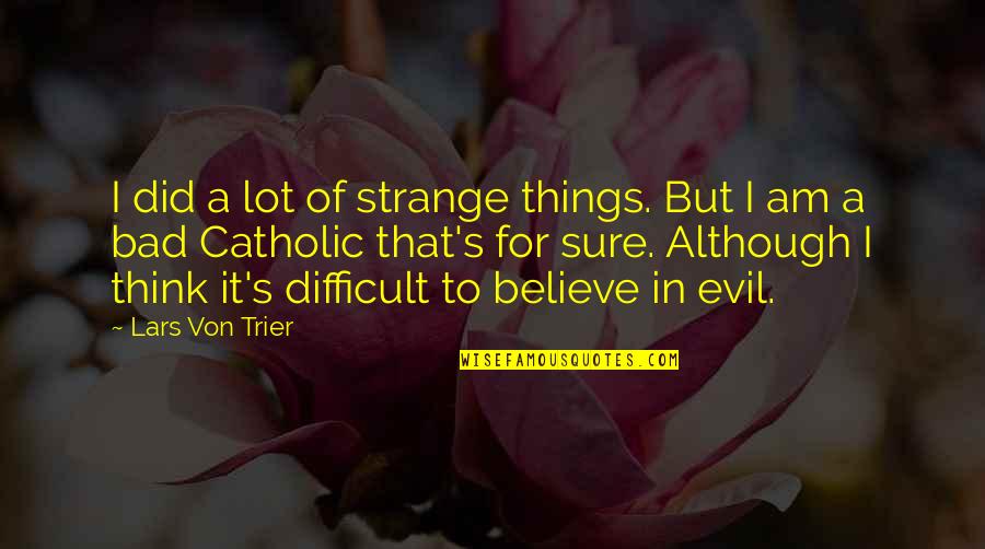 The Curious Incident Quotes By Lars Von Trier: I did a lot of strange things. But