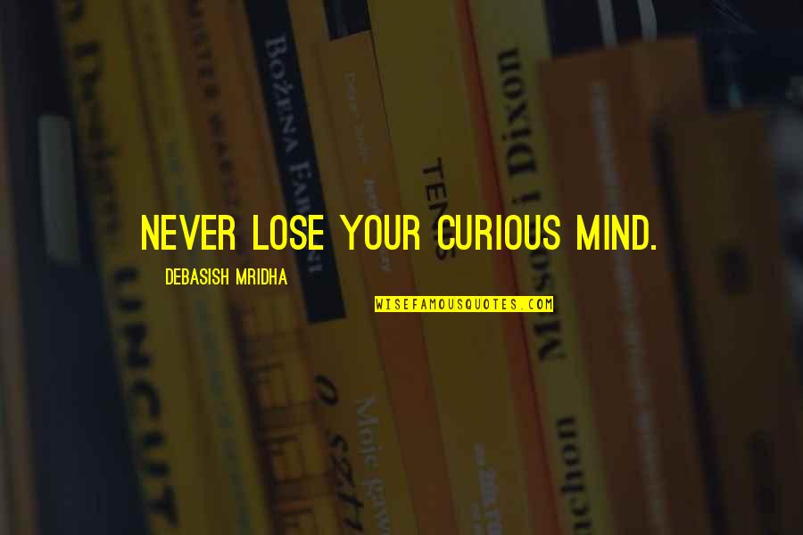 The Curious Mind Quotes By Debasish Mridha: Never lose your curious mind.