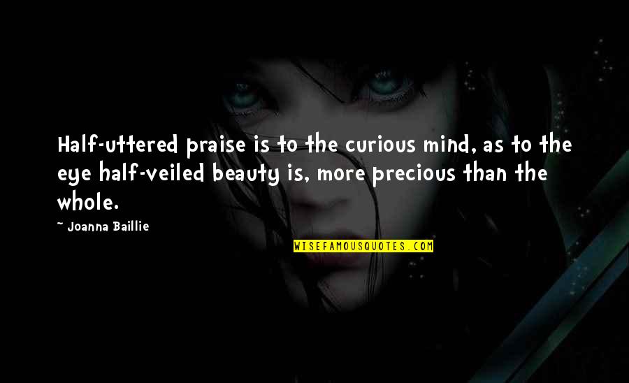 The Curious Mind Quotes By Joanna Baillie: Half-uttered praise is to the curious mind, as
