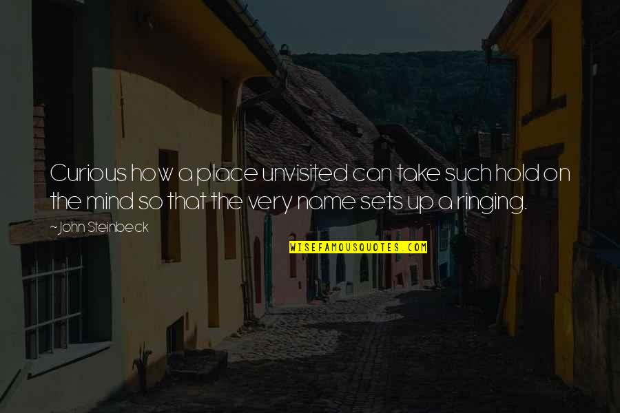 The Curious Mind Quotes By John Steinbeck: Curious how a place unvisited can take such