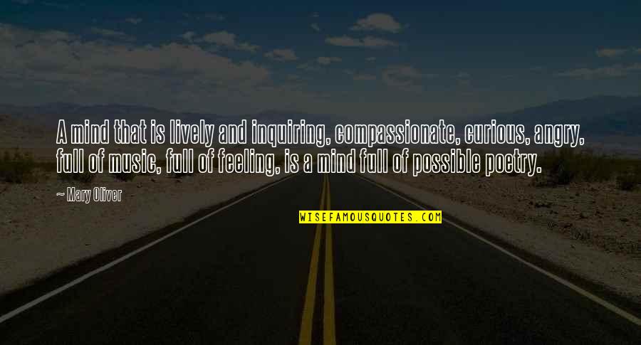 The Curious Mind Quotes By Mary Oliver: A mind that is lively and inquiring, compassionate,