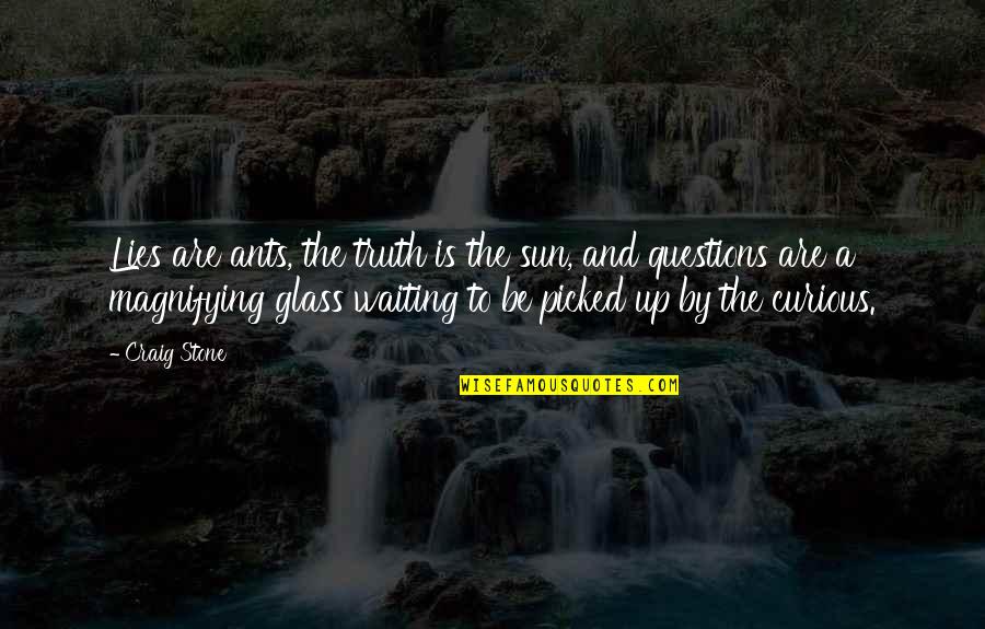 The Curious Quotes By Craig Stone: Lies are ants, the truth is the sun,