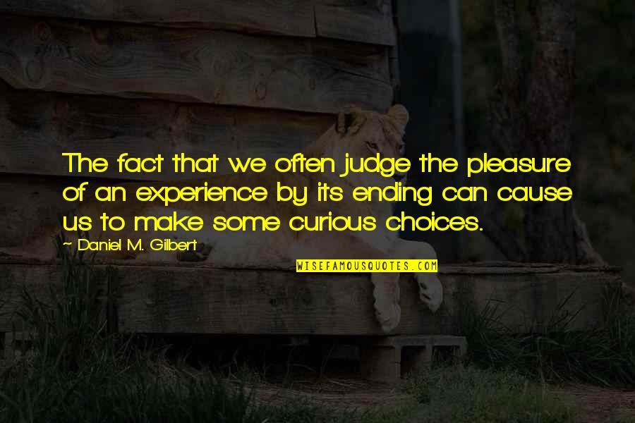 The Curious Quotes By Daniel M. Gilbert: The fact that we often judge the pleasure