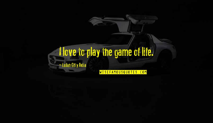 The Curious Quotes By Lailah Gifty Akita: I love to play the game of life.