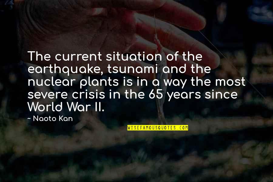 The Current War Quotes By Naoto Kan: The current situation of the earthquake, tsunami and
