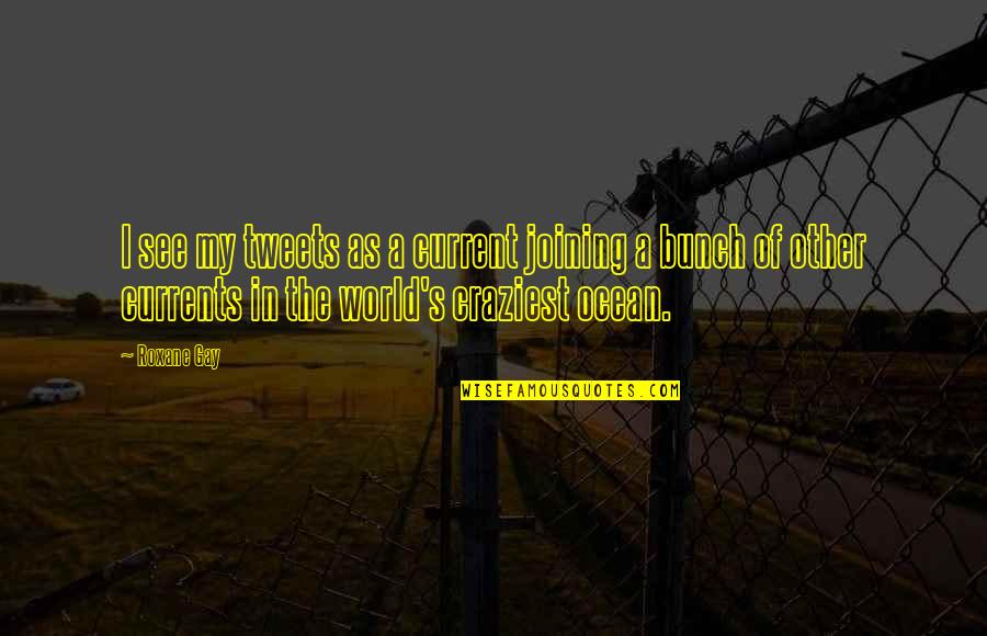 The Current World Quotes By Roxane Gay: I see my tweets as a current joining