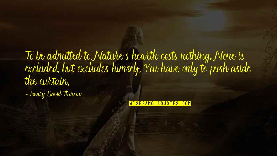 The Curtain Quotes By Henry David Thoreau: To be admitted to Nature's hearth costs nothing. The Curtain Quotes By Henry David Thoreau: To be admitted to Nature's hearth costs nothing.
