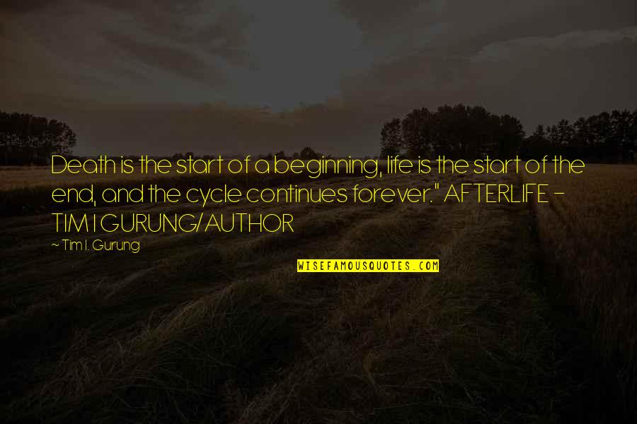 The Cycle Continues Quotes By Tim I. Gurung: Death is the start of a beginning, life