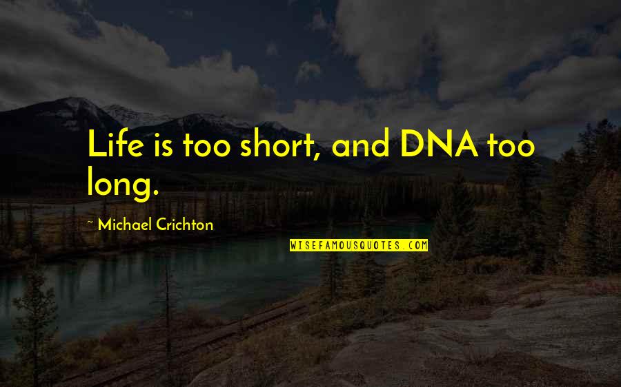 The Cycle Of Life And Death Quotes By Michael Crichton: Life is too short, and DNA too long.