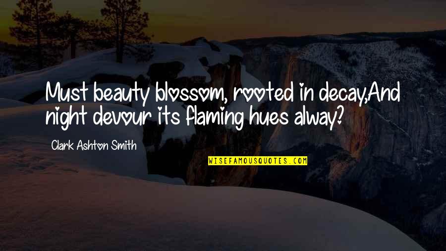 The Daily Laws Quotes By Clark Ashton Smith: Must beauty blossom, rooted in decay,And night devour The Daily Laws Quotes By Clark Ashton Smith: Must beauty blossom, rooted in decay,And night devour