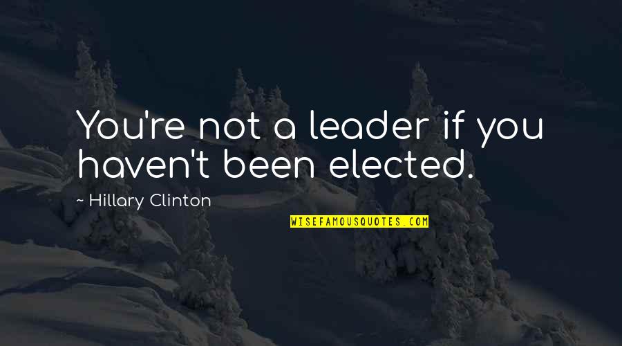 The Daily Laws Quotes By Hillary Clinton: You're not a leader if you haven't been The Daily Laws Quotes By Hillary Clinton: You're not a leader if you haven't been