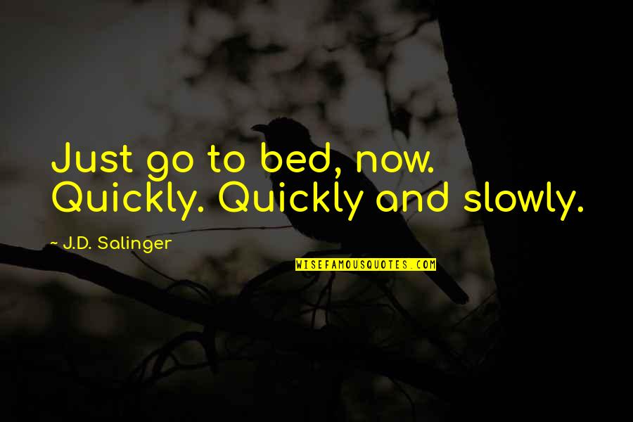 The Daily Laws Quotes By J.D. Salinger: Just go to bed, now. Quickly. Quickly and The Daily Laws Quotes By J.D. Salinger: Just go to bed, now. Quickly. Quickly and