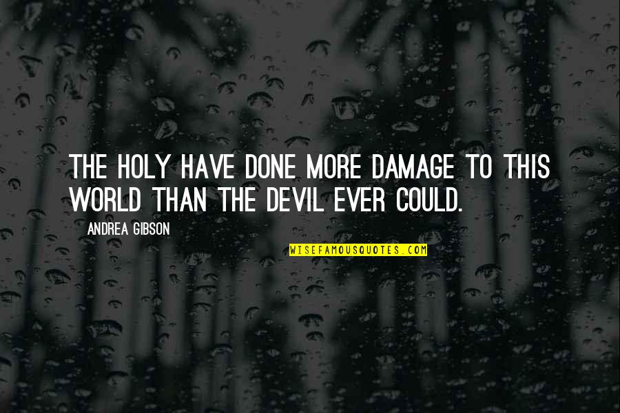The Damage Done Quotes By Andrea Gibson: The holy have done more damage to this