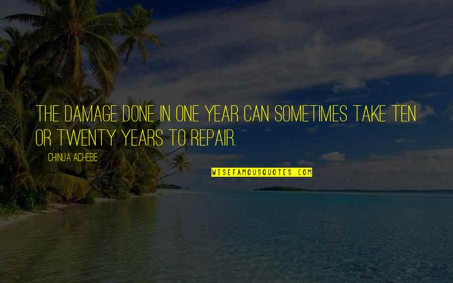 The Damage Done Quotes By Chinua Achebe: The damage done in one year can sometimes