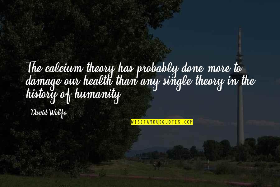 The Damage Done Quotes By David Wolfe: The calcium theory has probably done more to