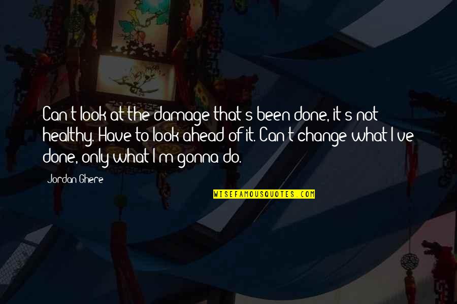 The Damage Done Quotes By Jordan Ghere: Can't look at the damage that's been done,