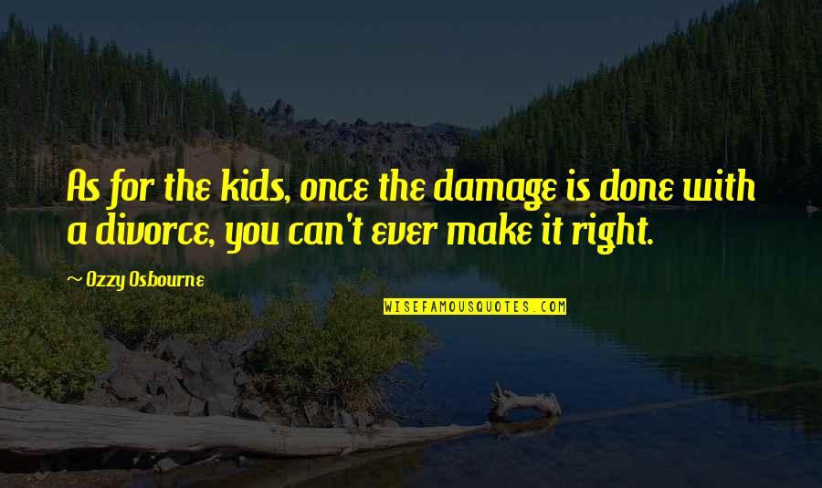 The Damage Done Quotes By Ozzy Osbourne: As for the kids, once the damage is