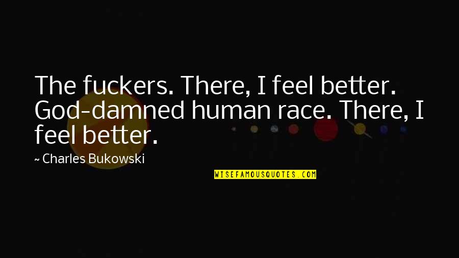 The Damned Human Race Quotes By Charles Bukowski: The fuckers. There, I feel better. God-damned human