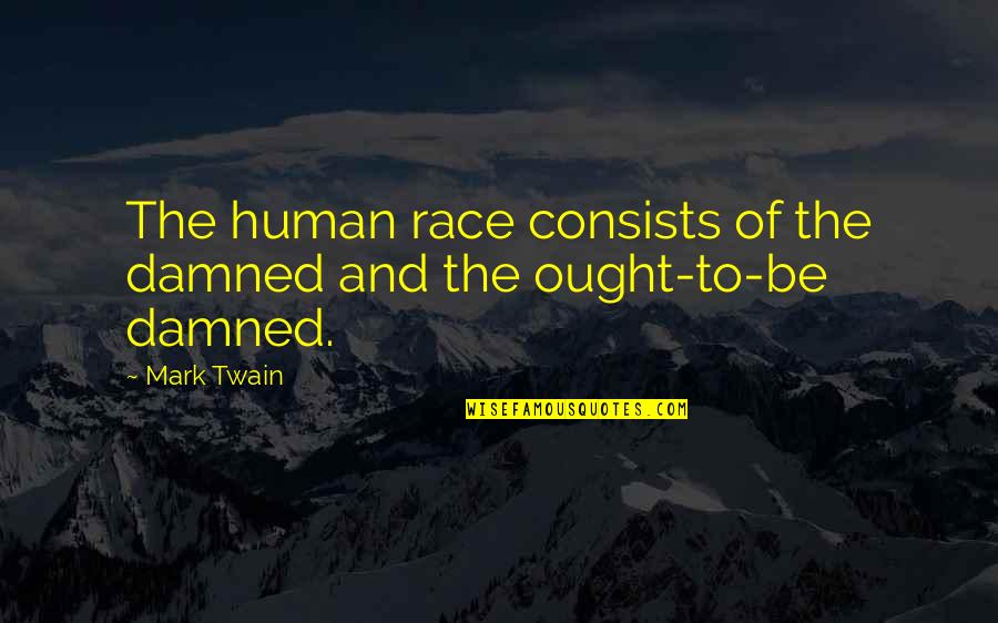 The Damned Human Race Quotes By Mark Twain: The human race consists of the damned and
