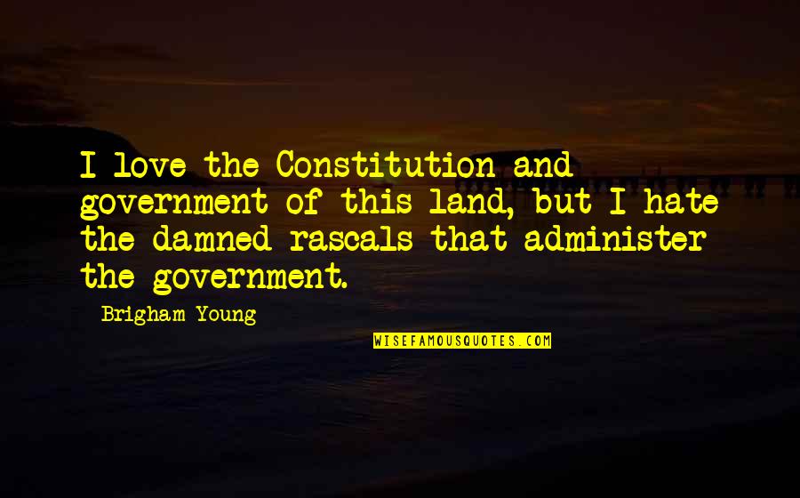 The Damned Quotes By Brigham Young: I love the Constitution and government of this The Damned Quotes By Brigham Young: I love the Constitution and government of this