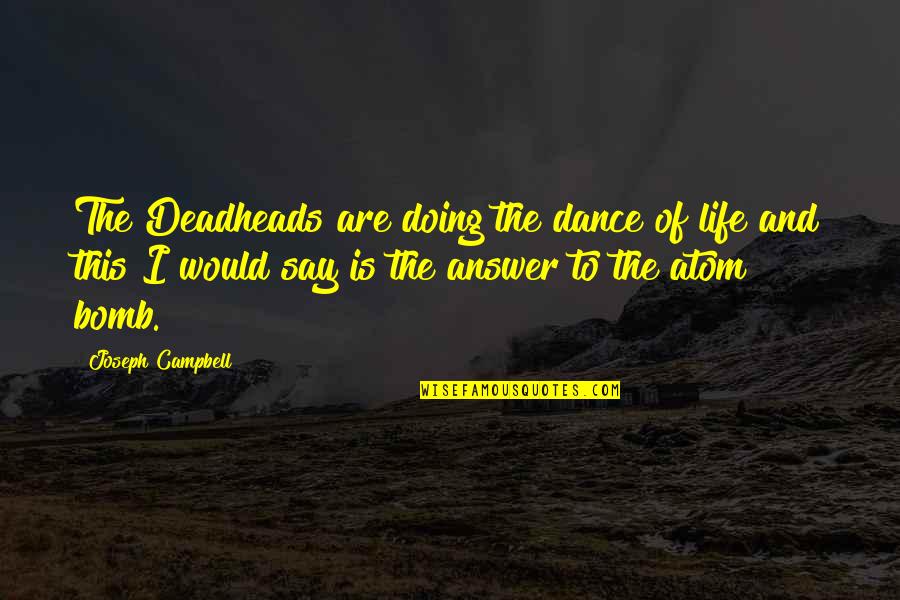 The Dance Of Life Quotes By Joseph Campbell: The Deadheads are doing the dance of life