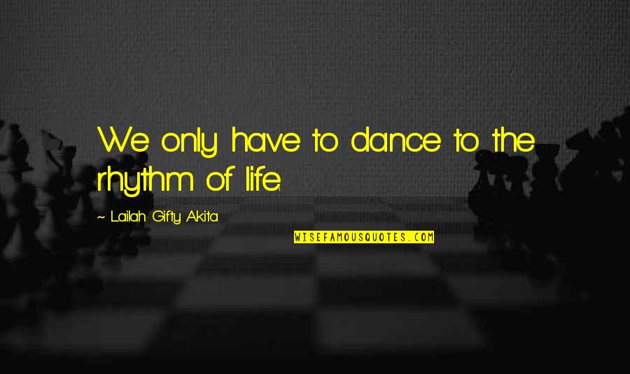 The Dance Of Life Quotes By Lailah Gifty Akita: We only have to dance to the rhythm