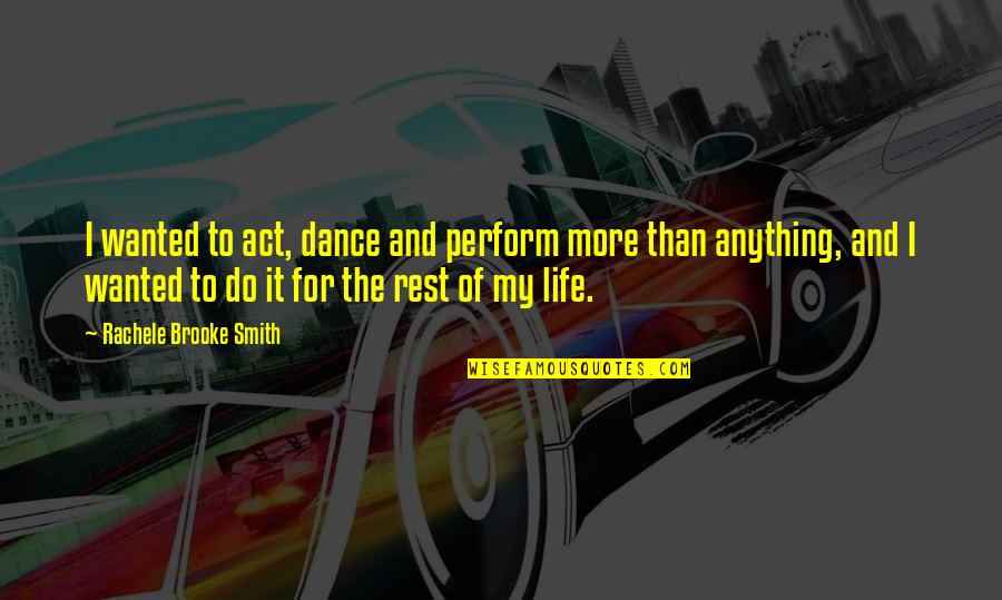 The Dance Of Life Quotes By Rachele Brooke Smith: I wanted to act, dance and perform more